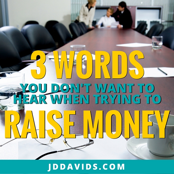 Three Words You Don’t Want to Hear When Trying to Raise Money