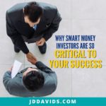Why “Smart” Money Investors are so Critical to Your Success