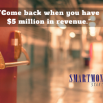“Come Back When You Have $5 Million of Revenue”